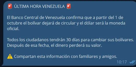 Mensaje de un canal de Telegram: «Última hora Venezuela. El Banco Central de Venezuela confirma que a partir del 1 de octubre el bolívar dejará de circular y el dólar será la moneda oficial. Todos los ciudadanos tendrán 30 días para cambiar sus bolívares. Después de esa fecha, el dinero perderá su valor. Compartan esta información con familiares y amigos.»